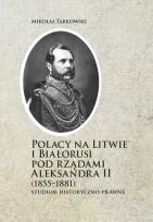 Okładka książki Polacy na Litwie i Bialorusi pod rządami Aleksandra II (1855-1881)
