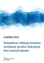 Okładka książki PSYCHOSPOŁECZNE I EDUKACYJNE MECHANIZMY STEREOTYPIZACJI UPRZEDZEŃ I DYSKRYMINACJI DZIECI SEZONOWYCH IMIGRANTÓW