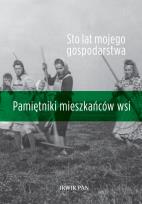 Okładka książki STO LAT MOJEGO GOSPODARSTWA PAMIĘTNIKI MIESZKAŃCÓW WSI