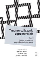 Okładka książki TRUDNE ROZLICZENIA Z PRZESZŁOŚCIĄ TOM 2 POLSKA W PERSPEKTYWIE EUROPY ŚRODKOWO-WSCHODNIEJ