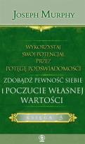 Okładka książki WYKORZYSTAJ SWÓJ POTENCJAŁ PRZEZ POTĘGĘ PODŚWIADOMOŚCI ZDOBĄDŹ PEWNOŚĆ SIEBIE I POCZUCIE WŁASNEJ WARTOŚCI