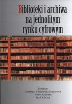 Okładka książki Biblioteki i archiwa na jednolitym rynku cyfrowym