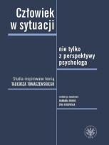 Okładka książki Człowiek w sytuacji nie tylko z perspektywy psychologa. Studia inspirowane teorią Tadeusza Tomaszews