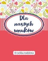 Okładka książki Dla naszych wnuków. Kronika Rodzinna