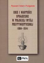 Okładka książki Idee i wartości społeczne w polskiej myśli pozytywistycznej 1864-1914