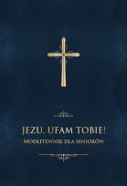 Okładka książki JEZU UFAM TOBIE MODLITEWNIK DLA SENIORÓW