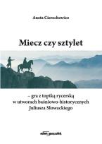 Okładka książki Miecz czy sztylet-gra z topiką rycerską w utworach baśniowo-historycznych Juliusza Słowackiego