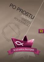 Okładka książki Po prostu kazania ks. Pogodnego. Kazania pasyjne