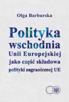 Okładka książki Polityka wschodnia Unii Europejskiej jako część składowa polityki zagranicznej UE