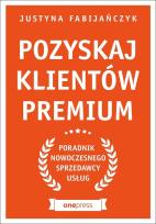 Okładka książki POZYSKAJ KLIENTÓW PREMIUM PORADNIK NOWOCZESNEGO SPRZEDAWCY USŁUG