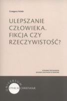 Okładka książki Ulepszanie człowieka. Fikcja czy rzeczywistość?...