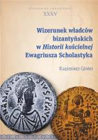 Okładka książki Wizerunek władców bizantyńskich w Historii kościelnej Ewagriusza Scholastyka