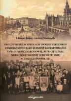 Okładka książki Uroczystości w szkołach Okręgu Szkolnego Krakowskiego jako element kształtowania świadomości narodowej, patriotycznej, moralno-religijnej i obywatelskiej w II Rzeczypospolitej