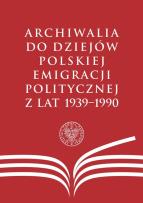 Okładka książki Archiwalia do dziejów polskiej emigracji politycznej z lat 1939-1990