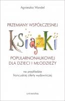 Okładka książki Przemiany współczesnej książki popularnonaukowej dla dzieci i młodzieży (na przykładzie francuskiej