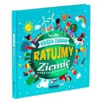 Okładka książki Ratujmy Ziemię. Wielka księga zabaw