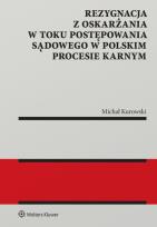 Okładka książki Rezygnacja z oskarżania w toku postępowania sądowego w polskim procesie karnym