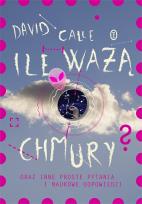 Okładka książki ILE WAŻĄ CHMURY ORAZ INNE PROSTE PYTANIA I NAUKOWE ODPOWIEDZI