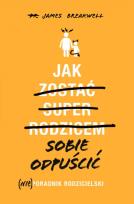 Okładka książki Jak sobie odpuścić (Nie)poradnik rodzicielski