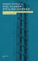 Okładka książki PIĘĆ FILARÓW ŻYCIA DUCHOWEGO PRAKTYCZNY PRZEWODNIK PO MODLITWIE DLA ZABIEGANYCH