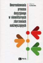 Okładka książki Uwarunkowania procesu decyzyjnego w niemilitarnych zdarzeniach nadzwyczajnych