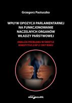 Okładka książki Wpływ opozycji parlamentarnej na funkcjonowanie naczelnych organów władzy państwowej