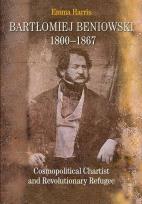 Okładka książki Bartłomiej Beniowski 1800-1867 Cosmopolitical Chartist and Revolutionary Refugee