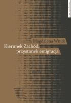Okładka książki Kierunek Zachód przystanek emigracja Adaptacja polskich emigrantów w Austrii, Szwecji i we Włoszech