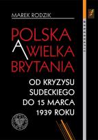 Okładka książki Polska a Wielka Brytania Od kryzysu sudeckiego do 15 marca 1939 roku