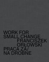 Okładka książki Work for small change Praca za/na drobne Franciszek Orłowski