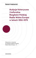 Okładka książki AUDYCJE HISTORYCZNE I KULTURALNE ROZGŁOŚNI POLSKIEJ RADIA WOLNA EUROPA W LATACH 1952–1975 DOKUMENTY I MATERIAŁY DO DZIEJÓW ROZGŁOŚNI POLSKIEJ RADIA WOLNA EUROPA