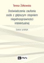Okładka książki DOŚWIADCZENIA ZAUFANIA OSÓB Z GŁĘBSZYM STOPNIEM NIEPEŁNOSPRAWNOŚCI INTELEKTUALNEJ SZKICE PRAKTYK