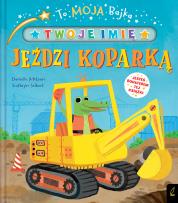 Okładka książki To moja bajka. Jeździ koparką