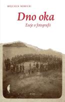 Okładka książki Dno Oka. Eseje o fotografii - Wojciech Nowicki