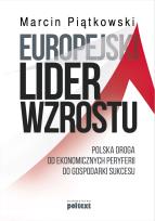 Okładka książki EUROPEJSKI LIDER WZROSTU POLSKA DROGA OD EKONOMICZNYCH PERYFERII DO GOSPODARKI SUKCESU