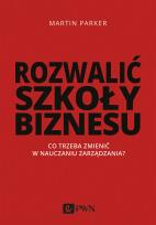 Okładka książki ROZWALIĆ SZKOŁY BIZNESU CO TRZEBA ZMIENIĆ W NAUCZANIU ZARZĄDZANIA