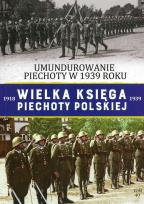 Okładka książki UMUNDUROWANIE PIECHOTY W 1939 ROKU WIELKA KSIĘGA PIECHOTY POLSKIEJ TOM 40