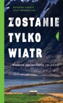 Okładka książki Zostanie tylko wiatr. Fiordy zachodniej Islandii