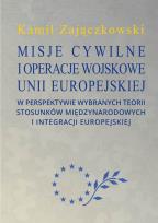 Okładka książki Misje cywilne i operacje wojskowe Unii Europejskiej w perspektywie wybranych teorii stosunków między