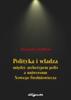 Okładka książki Polityka i władza między archetypem polis a uniwersum Nowego Średniowiecza