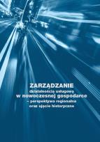 Okładka książki Zarządzanie działalnością usługową w nowoczesnej gospodarce - perspektywa regionalna oraz ujęcie historyczne