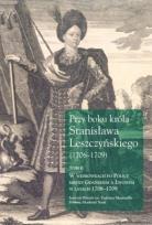 Okładka książki Przy boku króla Stanisława Leszczyńskiego (1706-1709) Tom 2