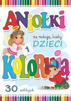Okładka książki ANIOŁKI SIĘ RADUJĄ KIEDY DZIECI KOLORUJĄ 1