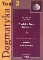 Okładka książki Dogmatyka t.3 Traktat o Bogu Jedynym Traktat o zbawieniu