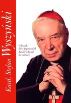 Okładka książki KARD. STEFAN WYSZYŃSKI CZŁOWIEK KTÓRY POPROWADZIŁ KOŚCIÓŁ I NARÓD KU WOLNOŚCI