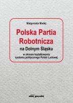 Okładka książki Polska Partia Robotnicza na Dolnym Śląsku w okresie kształtowania systemu politycznego Polski Ludowe
