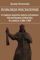Okładka książki Pomorze Wschodnie w okresie rządów księcia polskiego Władysława Łokietka w latach 1306-1309