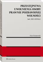 Okładka książki Przestępstwa uwolnienia osoby prawnie pozbawionej wolności (art. 242 i 243 k.k.)