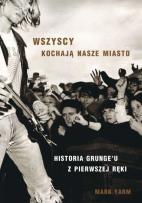 Okładka książki WSZYSCY KOCHAJĄ NASZE MIASTO HISTORIA GRUNGEU Z PIERWSZEJ RĘKI
