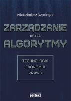 Okładka książki ZARZĄDZANIE PRZEZ ALGORYTMY TECHNOLOGIA EKONOMIA PRAWO